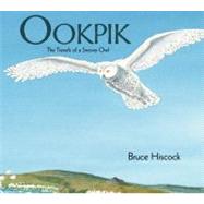 Ookpik The Travels of a Snowy Owl by Hiscock, Bruce, 9781590784617