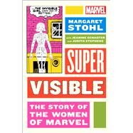 Super Visible The Story of the Women of Marvel by Stohl, Margaret, 9781982134617