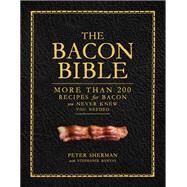 The Bacon Bible More than 200 recipes for bacon you never knew you needed by Sherman, Peter; Banyas, Stephanie, 9781419734618