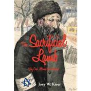The Sacrificial Lamb: Why God Allowed the Holocaust by Kiser, Joey W., 9781475934618
