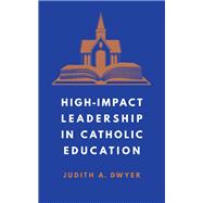High-Impact Leadership in Catholic Education by Judith A. Dwyer, 9781647124618