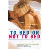 To Bed or Not to Bed : What Men Want, What Women Want, How Great Sex Happens by Bodansky, Vera; Bodansky, Steve, 9780897934619