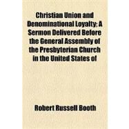Christian Union and Denominational Loyalty by Booth, Robert Russell; Presbyterian Church in the U. s. a. Genera, 9781154544619