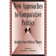 New Approaches to Comparative Politics Insights from Political Theory by Holmes, Jennifer S.; Bowman, Kirk; Browers, Michaelle; Davies, Ann; Eudaily, Sen Patrick; Kahn, Robert A.; Peeler, John; Smith, Zeric Kay, Jr., 9780739104620