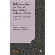 Multiculturalism and Conflict Reconciliation in the Asia-Pacific Migration, Language and Politics by Shimizu, Kosuke; Bradley, William S., 9781137464620