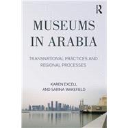 Museums in Arabia: Transnational Practices and Regional Processes by Exell,Karen, 9781472464620