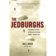 The Jedburghs The Secret History of the Allied Special Forces, France 1944 by Irwin, Will, 9781586484620