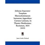 Julianus Imperator Templum Hierosolymitanum Instaurare Aggreditur : Carmen Latinum, in Theatro Sheldoniano Recitatum, 1835 (1835) by Prichard, James Cowles, 9781104234621