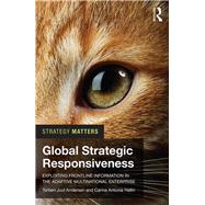 Global Strategic Responsiveness: Exploiting Frontline Information in the Adaptive Multinational Enterprise by Andersen; Torben Juul, 9781138204621
