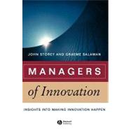 Managers of Innovation Insights into Making Innovation Happen by Storey, John; Salaman, Graeme, 9781405124621