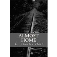 Almost Home by Holt, L. Charles, 9781456544621