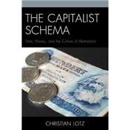 The Capitalist Schema Time, Money, and the Culture of Abstraction by Lotz, Christian, 9781498504621