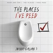 THE PLACES I'VE PEED NEAR AND FAR THE PLACES I HAVE PEED by GALVAN 3, JOHNNY, 9781667894621