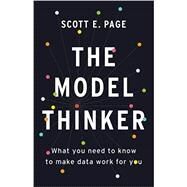 The Model Thinker What You Need to Know to Make Data Work for You by Page, Scott E., 9780465094622