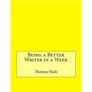 Being a Better Writer in a Week by Shah, Thomas C.; London College of Information Technology, 9781508554622