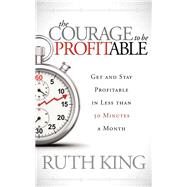 The Courage to Be Profitable by King, Ruth, 9781614484622