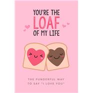You're the Loaf of My Life by Thunder Bay Press, 9781645174622