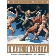 Testament The Life and Art of Frank Frazetta by Fenner, Arnie; Fenner, Cathy, 9781887424622
