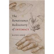 The Renaissance Rediscovery of Intimacy by Eden, Kathy, 9780226184623