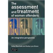 The Assessment and Treatment of Women Offenders An Integrative Perspective by Blanchette, Kelley; Brown, Shelley L., 9780470864623