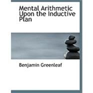 Mental Arithmetic upon the Inductive Plan by Greenleaf, Benjamin, 9780554874623