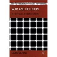 War and Delusion A Critical Examination by Calhoun, Laurie, 9781137294623