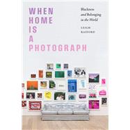 When Home Is a Photograph by Leigh Raiford, 9781478094623