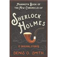 The Mammoth Book of the New Chronicles of Sherlock Holmes by Smith, Denis O., 9781510734623
