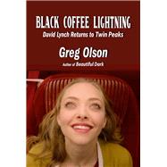 Black Coffee Lightning David Lynch Returns to Twin Peaks by Olson, Greg; Thorne, John, 9781949024623