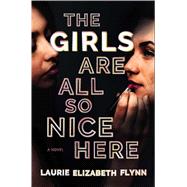 The Girls Are All So Nice Here A Novel by Flynn, Laurie Elizabeth, 9781982144623