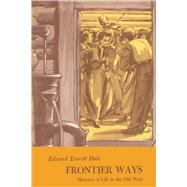 Frontier Ways : Sketches of Life in the Old West by Dale, Edward Everett; Thurgood, Malcolm, 9780292724624