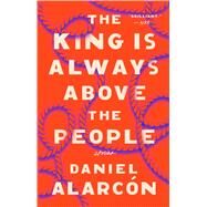 The King Is Always Above the People by Alarcon, Daniel, 9780525534624