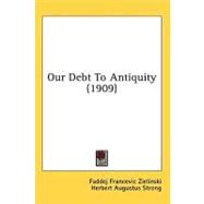 Our Debt To Antiquity by Zielinski, Faddej Francevic; Strong, Herbert Augustus; Stewart. Jigj, 9780548854624