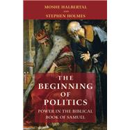 The Beginning of Politics by Halbertal, Moshe; Holmes, Stephen, 9780691174624