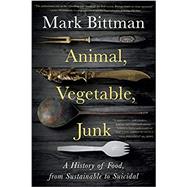Animal, Vegetable, Junk: A History of Food, from Sustainable to Suicidal by Bittman, Mark, 9781328974624