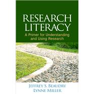 Research Literacy A Primer for Understanding and Using Research by Beaudry, Jeffrey S.; Miller, Lynne, 9781462524624