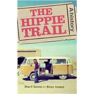 The Hippie Trail A history by Gemie, Sharif; Ireland, Brian, 9781526114624