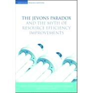 The Jevons' Paradox and the Myth of Resource Efficiency Improvements by Polimeni, John M.; Mayumi, Kozo; Giampietro, Mario; Alcott, Blake, 9781844074624