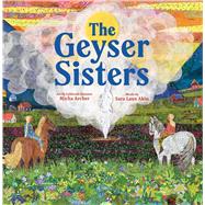 The Geyser Sisters A Tale from the Arctic Circle by Akin, Sara Laux; Archer, Micha, 9780316564625
