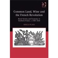 Common Land, Wine and the French Revolution: Rural Society and Economy in Southern France, C.1789-1820 by Plack, Noelle, 9780754694625