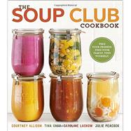 The Soup Club Cookbook Feed Your Friends, Feed Your Family, Feed Yourself by Allison, Courtney; Carr, Tina; Laskow, Caroline; Peacock, Julie, 9780770434625