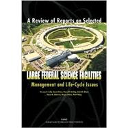A Review of Reports on Selected Large Federal Science Facilities Management and Life-Cycle Issues by Kelly, Terrence K.; Kofner, Aaron; Norling, Parry; Bloom, Gabrielle; Adamson, David M., 9780833034625