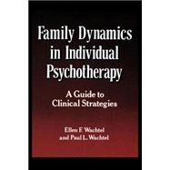 Family Dynamics in Individual Psychotherapy A Guide to Clinical Strategies by Wachtel, Ellen F.; Wachtel, Paul L., 9780898624625