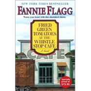 Fried Green Tomatoes at the Whistle Stop Cafe A Novel by FLAGG, FANNIE, 9781400064625