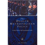 Dublin Metropolitan Police A Short History and Genealogical Guide by Herlihy, Jim, 9781851824625
