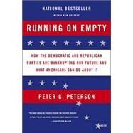 Running on Empty How the Democratic and Republican Parties Are Bankrupting Our Future and What Americans Can Do About It by Peterson, Peter G., 9780312424626