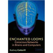 Enchanted Looms: Conscious Networks in Brains and Computers by Rodney Cotterill, 9780521794626
