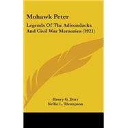 Mohawk Peter : Legends of the Adirondacks and Civil War Memories (1921) by Dorr, Henry G.; Thompson, Nellie L.; Dole, Nathan Haskell, 9781437234626
