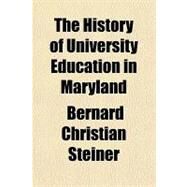 The History of University Education in Maryland by Steiner, Bernard Christian, 9781443244626