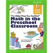 Math in the Preschool Classroom : I'm Older Than You. I'm Five! by Ann S Epstein, 9781573794626